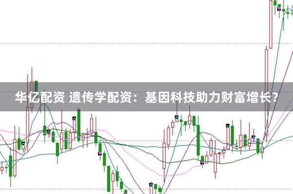 華億配資 遺傳學(xué)配資：基因科技助力財富增長？