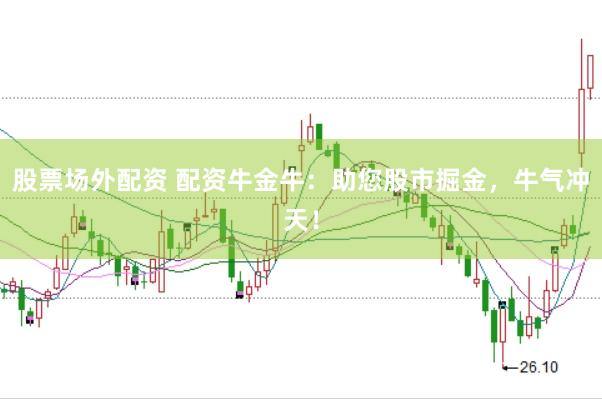 股票場外配資 配資牛金牛：助您股市掘金，牛氣沖天！