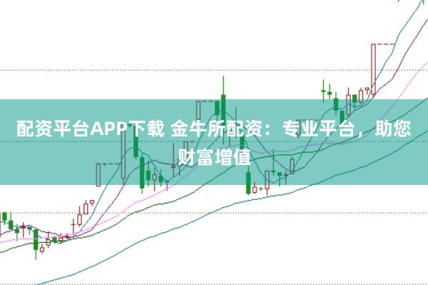 配資平臺APP下載 金牛所配資：專業(yè)平臺，助您財富增值