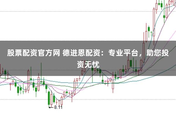 股票配資官方網(wǎng) 德進(jìn)恩配資：專業(yè)平臺，助您投資無憂