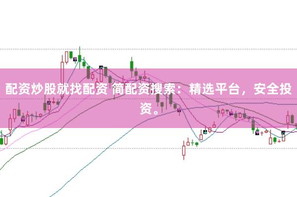 配資炒股就找配資 簡(jiǎn)配資搜索：精選平臺(tái)，安全投資。