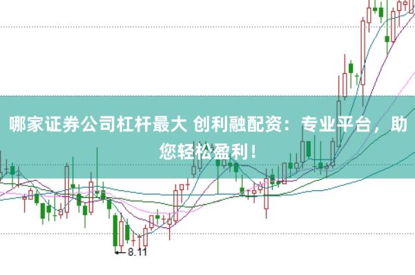 哪家證券公司杠桿最大 創(chuàng)利融配資：專業(yè)平臺(tái)，助您輕松盈利！
