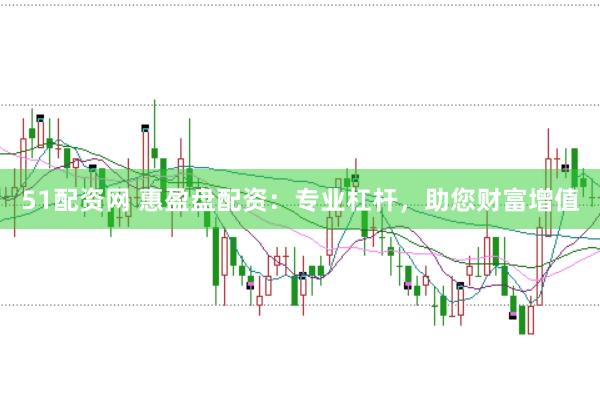 51配資網(wǎng) 惠盈盤配資：專業(yè)杠桿，助您財富增值