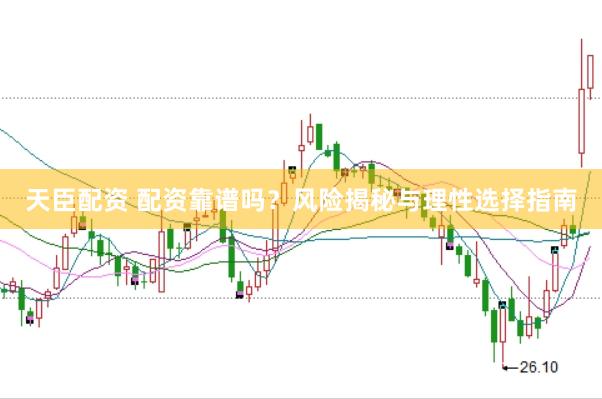 天臣配資 配資靠譜嗎？風險揭秘與理性選擇指南