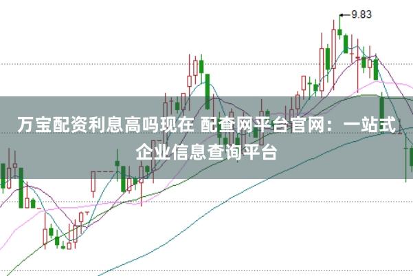 萬寶配資利息高嗎現(xiàn)在 配查網(wǎng)平臺(tái)官網(wǎng)：一站式企業(yè)信息查詢平臺(tái)