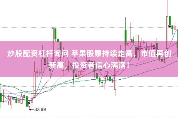 炒股配資杠桿詢問 蘋果股票持續(xù)走高，市值再創(chuàng)新高，投資者信心滿滿！