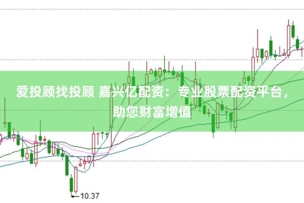 愛投顧找投顧 嘉興億配資：專業(yè)股票配資平臺，助您財富增值
