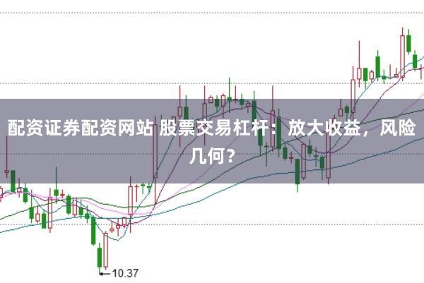配資證券配資網(wǎng)站 股票交易杠桿：放大收益，風(fēng)險(xiǎn)幾何？