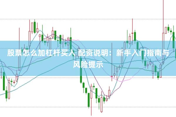 股票怎么加杠桿買入 配資說明：新手入門指南與風(fēng)險(xiǎn)提示