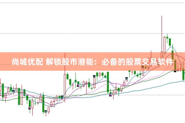 尚城優(yōu)配 解鎖股市潛能：必備的股票交易軟件